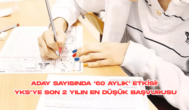 Aday sayısında ‘60 aylık’ etkisi! YKS’ye son 2 yılın en düşük başvurusu