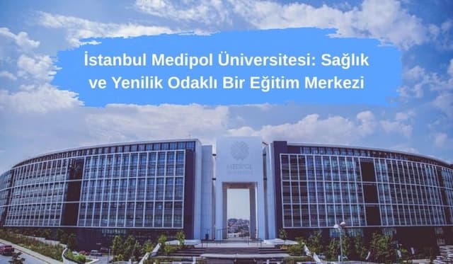 İstanbul Medipol Üniversitesi: Sağlık ve Yenilik Odaklı Bir Eğitim Merkezi
