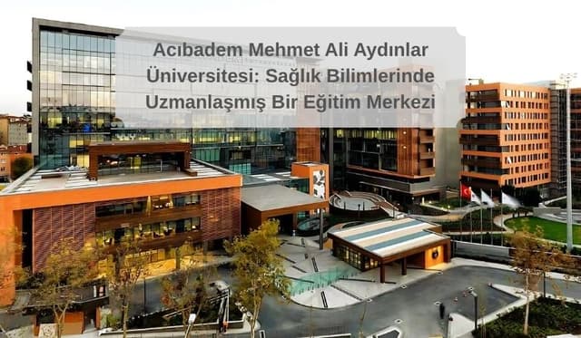 Acıbadem Mehmet Ali Aydınlar Üniversitesi: Sağlık Bilimlerinde Uzmanlaşmış Bir Eğitim Merkezi!