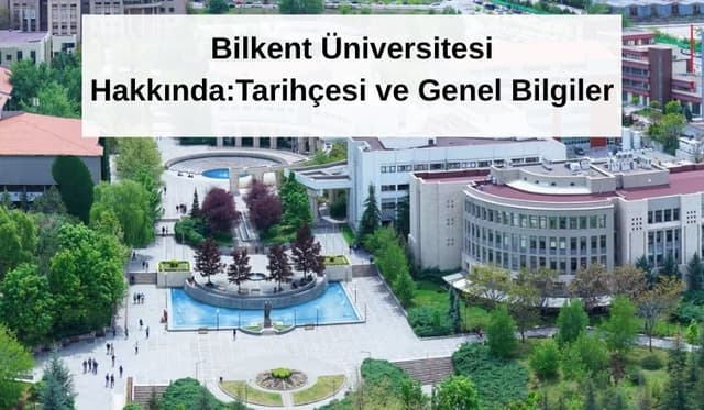 Bilkent Üniversitesi Hakkında:Tarihçesi ve Genel Bilgiler