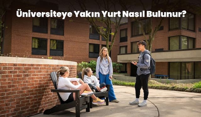 Üniversiteye Yakın Yurt Nasıl Bulunur? Bölge Bazlı Arama Tüyoları