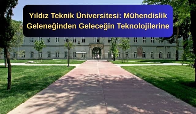 Yıldız Teknik Üniversitesi: Mühendislik Geleneğinden Geleceğin Teknolojilerine